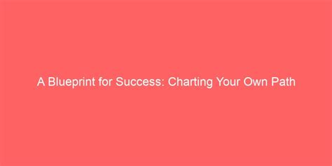 A Blueprint For Success Charting Your Own Path Citible