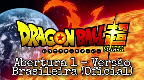 Dragon ball super began serialization in the august 2015 issue of the monthly magazine v jump, which was released on june 20, 2015. Dragon Ball Super - Abertura 1 - Dublada PT-BR (Oficial) - YouTube