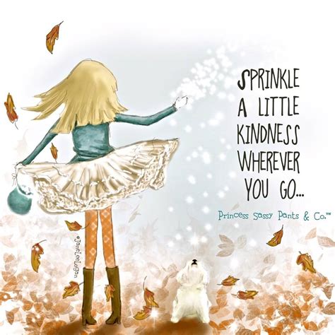 Sprinkle A Little Kindness Wherever You Go ♡♡ Sassy Pants Quotes Sassy