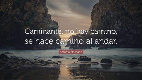 Antonio Machado Quote Caminante No Hay Camino Se Hace Camino Al Andar