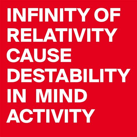 Infinity Of Relativity Cause Destability In Mind Activity Post By