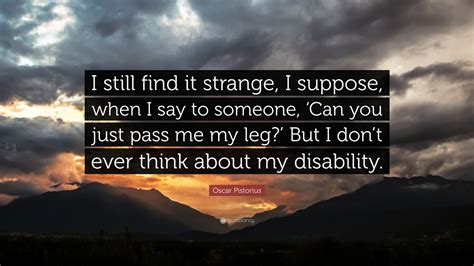 Oscar Pistorius Quote “i Still Find It Strange I Suppose When I Say