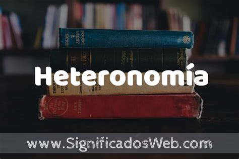 Concepto De Heteronomía ️¿que Es Definición Y Significado