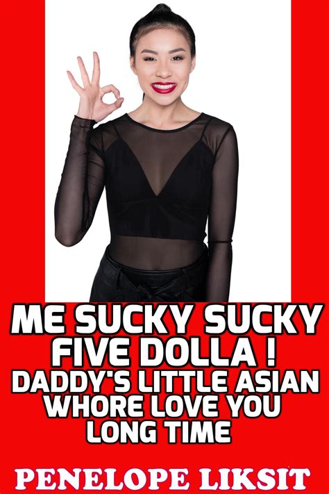 Me Sucky Sucky Five Dolla Daddy S Little Asian Whore Love You Long Time By Penelope Liksit
