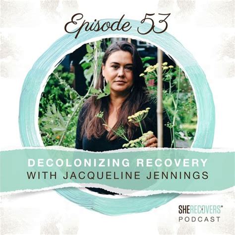 Episode 53 Decolonizing Recovery With Jacqueline Jennings She Recovers® Foundation