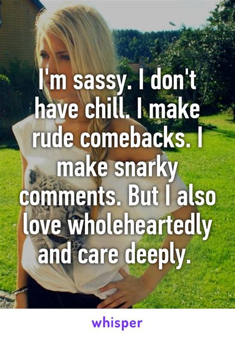 I M Sassy I Don T Have Chill I Make Rude Comebacks I Make Snarky Comments But I Also Love