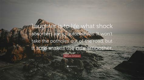 Barbara Johnson Quote “laughter Is To Life What Shock Absorbers Are To