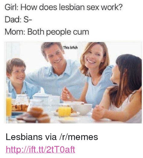 Girl How Does Lesbian Sex Work Dad S Mom Both People Cum This Bitch