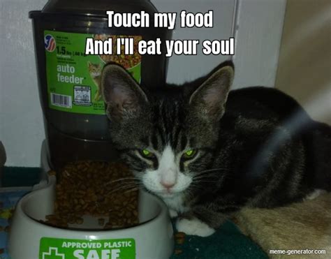 Touch My Food And Ill Eat Your Soul Meme Generator