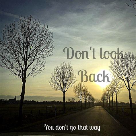 Vooruitkijken verb (kijk vooruit, kijkt vooruit, keek vooruit, keken vooruit, vooruit gekeken). Don't Look Back. You don't go that way. #quote | Kijk ...