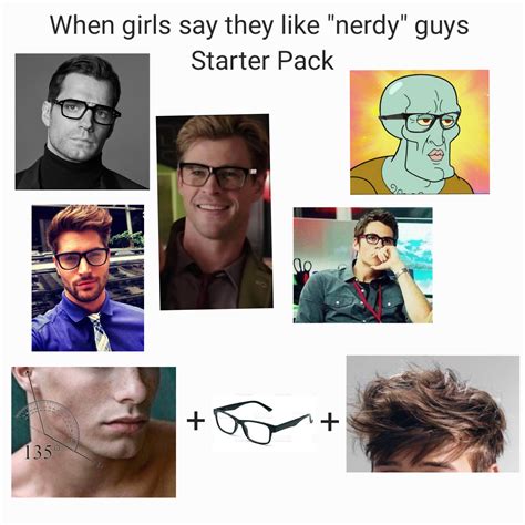 When Girls Say They Like Nerdy Guys Starter Pack R Starterpacks Starter Packs Know Your