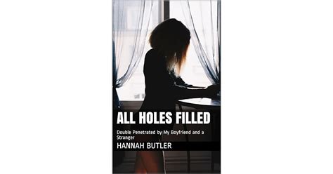 All Holes Filled Double Penetrated By My Boyfriend And A Stranger By Hannah Butler