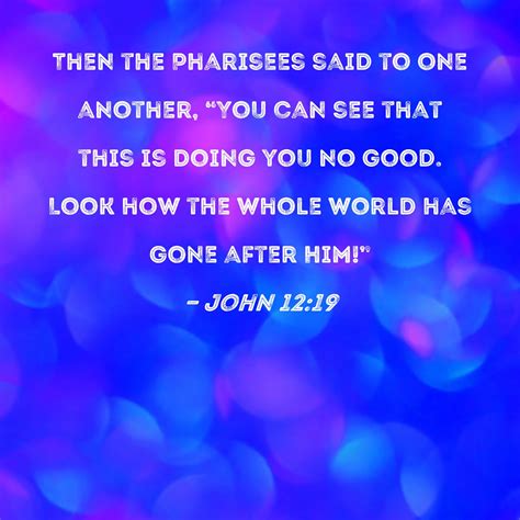John 1219 Then The Pharisees Said To One Another You Can See That