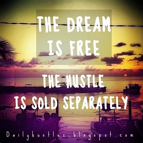 As the quote says, the dream is free, but we are only getting closer because of lots of hustle. The dream is free, the hustle is sold separately | Dream, Hustle, Free