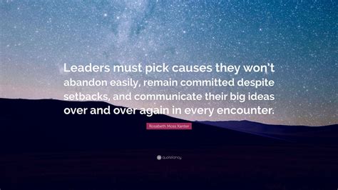 Rosabeth Moss Kanter Quote “leaders Must Pick Causes They Won’t Abandon Easily Remain