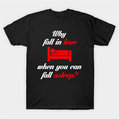 Why Fall In Love When You Can Fall Asleep Love T Shirt Teepublic