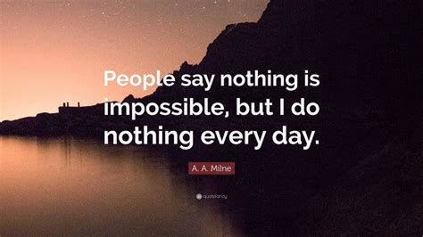 A A Milne Quote People Say Nothing Is Impossible But I Do Nothing