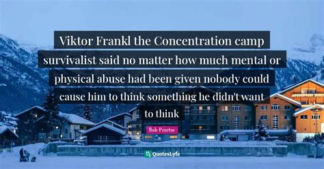 Viktor Frankl The Concentration Camp Survivalist Said No Matter How Mu