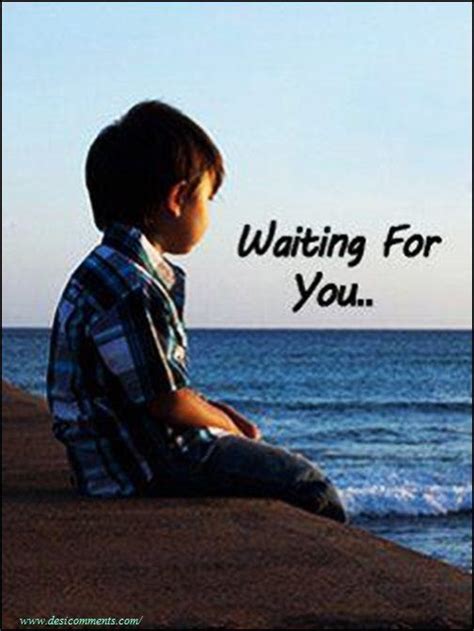 You cannot wait for someone to save you, to help you, to complete you. Waiting for you - DesiComments.com