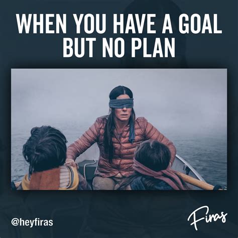 Tag Someone Who Needs To See This When You Have A Goal But No Plan