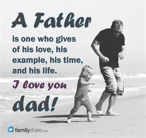 a father is one who gives of his love his example his time and his life i love you dad
