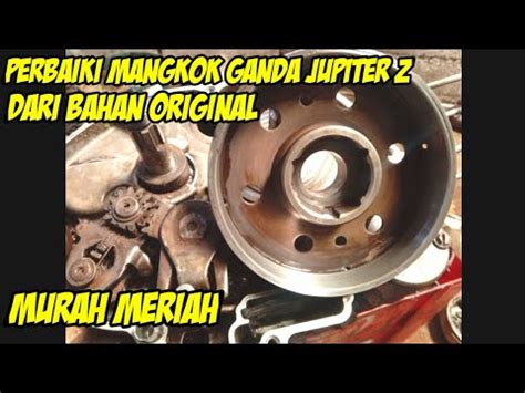 Perbaiki Mangkok Ganda Jupiter Z Bahan Original Youtube