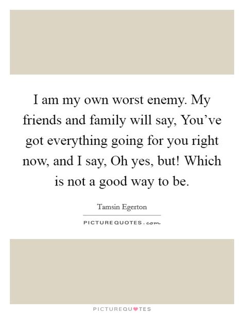 It's also something i remind my own manager. Own Worst Enemy Quotes & Sayings | Own Worst Enemy Picture Quotes