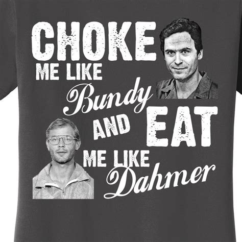 Choke Me Like Bundy Eat Me Like Dahmer Womens T Shirt Teeshirtpalace