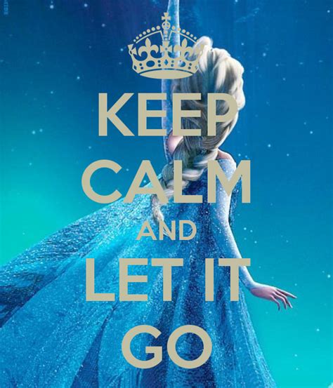 Keep Calm And Let It Go Keep Calm Keep Calm Pictures Keep Calm Quotes