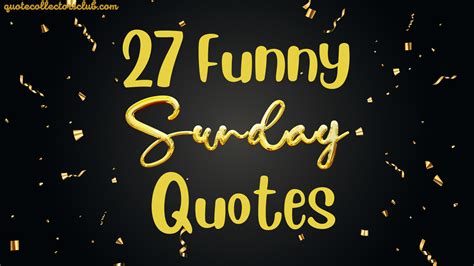 27 Funny Sunday Quotes To Get You Through The Week Quote Collectors Club