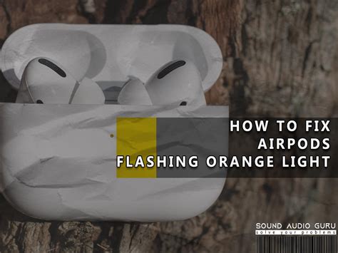 Airpods Flashing Orange Light 3 Easy Fix Solution