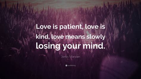 James Marsden Quote Love Is Patient Love Is Kind Love Means Slowly