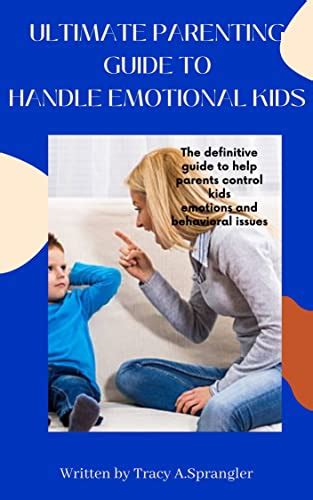 Ultimate Parenting Guide To Handling Emotional Kids An Essential Guide