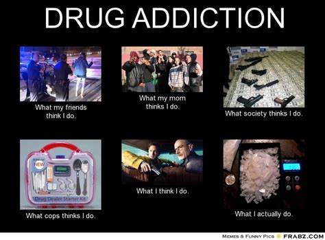 Drug Addict What People Think I Do What I Really Do What People