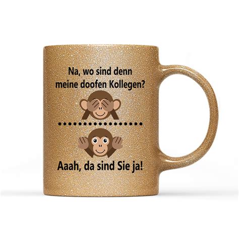 Tasse Glitzer Edition Na Wo Sind Denn Meine Doofen Kollegen Schwarzer Kaffee