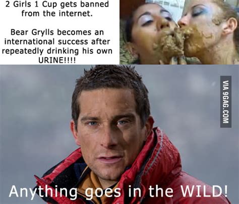 I never watched it and i have no intetest in. 2 Girls 1 Cup vs Bear Grylls - 9GAG