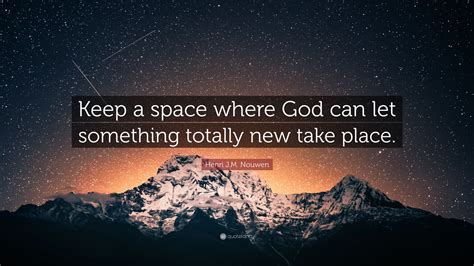 Henri Jm Nouwen Quote “keep A Space Where God Can Let Something