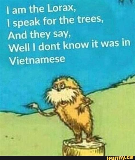 I Am The Lorax I Speak For The Trees And They Say Well I Dont Know It Was In Vietnamese Seo