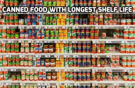 Canned food will often last several years or even decades longer. Canned Food with Longest Shelf Life