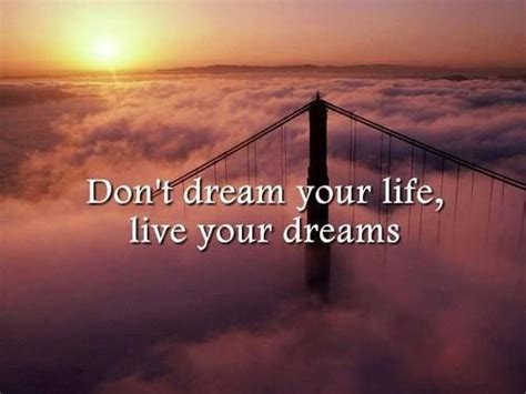 Dont Dream Your Life Live Your Dreams Living The Dream Quotes