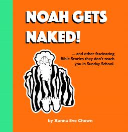 Noah Gets Naked Bible Stories They Don T Teach You At Sunday Babe By Xanna Eve Chown Goodreads