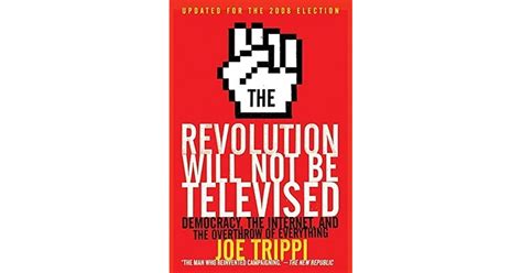 the revolution will not be televised revised ed democracy the internet and the overthrow of