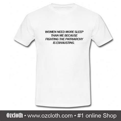 women need more sleep than men because fighting patriarchy is exhausting t shirt ozcloth