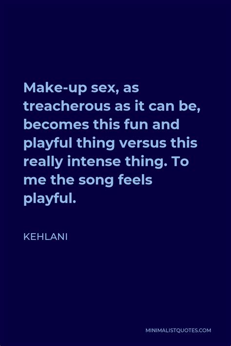 kehlani quote make up sex as treacherous as it can be becomes this fun and playful thing
