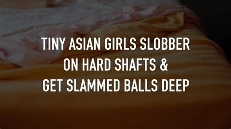 Tiny Asian Girls Slobber On Hard Shafts And Get Slammed Balls Tvnu