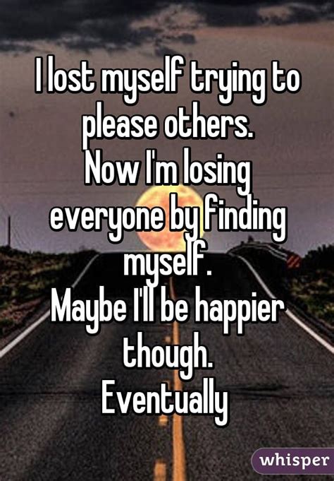i lost myself trying to please others now i m losing everyone by