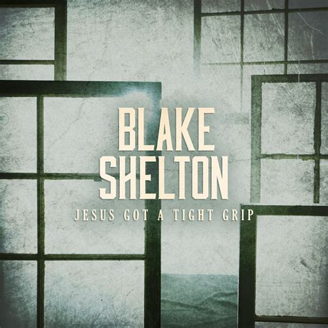 Blake Shelton Jesus Got A Tight Grip Iheart