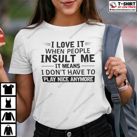 i love it when people insult me it means i don t have to play nice anymore shirt