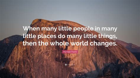 Michael Franti Quote When Many Little People In Many Little Places Do