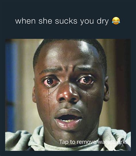 When She Sucks You Dry Bazsergio Memes